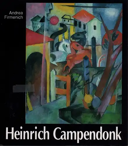 Firmenich, Andrea: Heinrich Campendonk 1889-1957. Leben und expressionistisches Werk. Mit Werkkatalog des malerischen Oeuvres. 