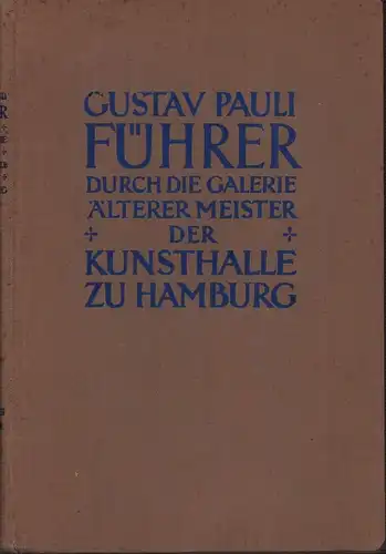 Pauli, Gustav: Führer durch die Galerie der Kunsthalle zu Hamburg. [BAND] II (von 2, apart): Die älteren Meister. Hrsg. mit Unterstützung der Erdwin- und Antonie-Amsinck-Stiftung. 