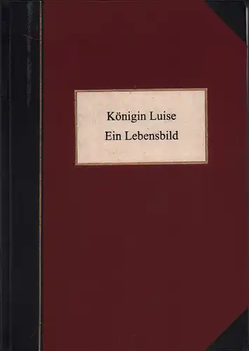 Bailleu, Paul: Königin Luise. Ein Lebensbild. (REPRINT der Ausgabe Berlin, Giesecke & Devrient, 1908). 