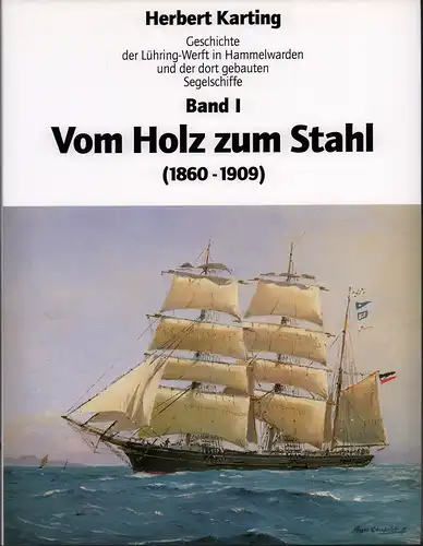 Karting, Herbert: Geschichte der Lühring-Werft in Hammelwarden und der dort gebauten Segelschiffe. Band I: Vom Holz zum Stahl (1860-1909). 