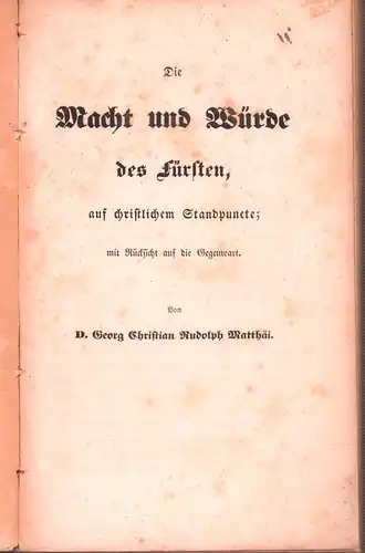 Matthaei, Georg Christian Rudolf: Die Macht und Würde des Fürsten, auf christlichem Standpuncte. Mit Rücksicht auf die Gegenwart. 
