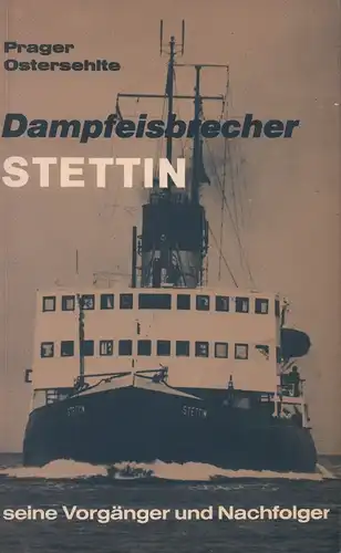 Prager, Hans Georg  Ostersehlte, Christian: Dampfeisbrecher Stettin + [und] seine Vorgänger und Nachfolger. Vom Eisbrechschlitten zu den Polar-Giganten. 