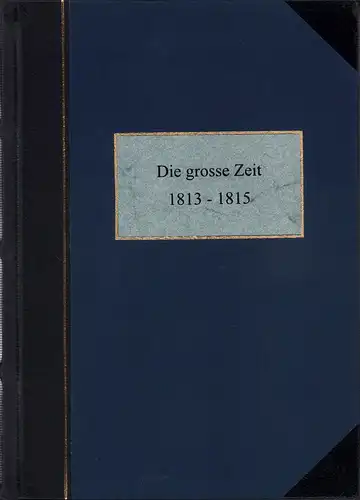 Rehtwisch, Theodor: Die große Zeit. Ein Jahrhundertbuch [1813-1815]. (REPRINT der Ausgabe Leipzig, Wigand, [1913]). 