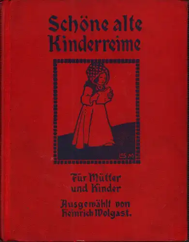 Wolgast, Heinrich (Hrsg.): Schöne alte Kinderreime. Für Mütter und Kinder. Ausgewählt von Heinrich Wolgast. Buchschmuck von Josef Mauder. 20. Aufl./ 96.-100. Tsd. 