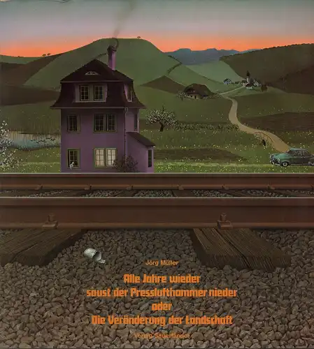 Müller, Jörg: Alle Jahre wieder saust der Presslufthammer nieder oder Die Veränderung der Landschaft. (7. Aufl. 71.-80. Tsd.). 