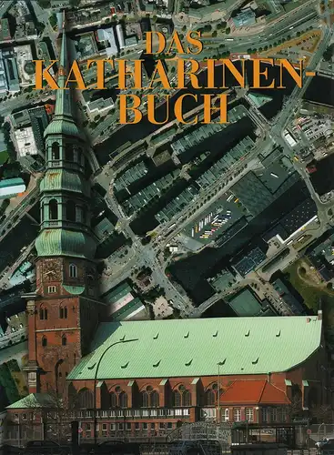 Denecke, Axel / Stolt, Peter (Hrsg.): Das Kirchspiel von St. Katharinen [Umschlag-Titel: "Das Katharinen-Buch"]. Der Hafen, die Speicherstadt und die Kirche. Unter dem gekrönten Turm...