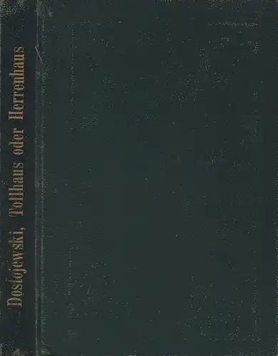 Dostojewsky, F.M. [Dostoevskij, Fedor Michajlovic]: Tollhaus oder Herrenhaus?. (Da Gut Stepantschikowo und seine Bewohner). Roman von F. W. [sic!] Dostojewsky. Aus dem Russischen übersetzt von L. A. Hauff. 