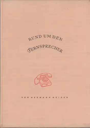 Rund um den Fernsprecher. Ein Buch über das Wesen, Werden und Wirken unseres volkstümlichsten Nachrichtenmittels, Heiden, Hermann