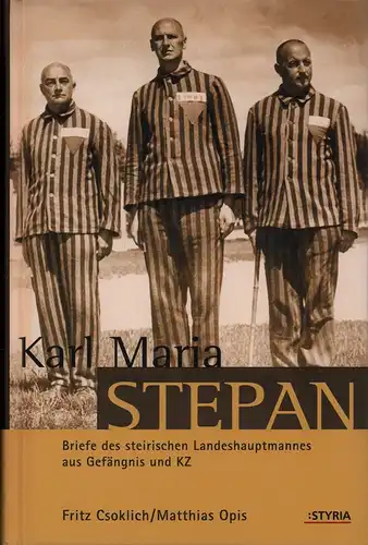 Stepan, Karl Maria: Briefe des steirischen Landeshauptmannes aus Gefängnis und KZ. Hrsg. v. Fritz Csoklich und Matthias Opis. Mit einem Essay von Kurt Wimmer. 