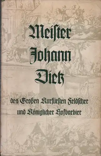 Dietz, Johann: Meister Johann Dietz des Großen Kurfürsten Feldscher und Königlicher Hofbarbier. Nach der Handschrift der Preußischen Staatsbibliothek zum 1. Male in Druck gegeben von Ernst Consentius. (36.-38. Tsd.). 