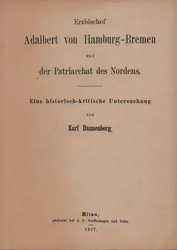 Dannenberg, Karl: Erzbischof Adalbert von Hamburg-Bremen und der Patriarchat des Nordens. Eine historisch-kritische Untersuchung. (Fotomechanischer NACHDRUCK der Ausgabe Mitau 1877). 