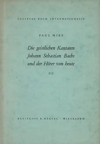Die geistlichen Kantaten Johann Sebastian Bachs und der Hörer von heute. TEIL 3 (von 3) apart, Mies, Paul