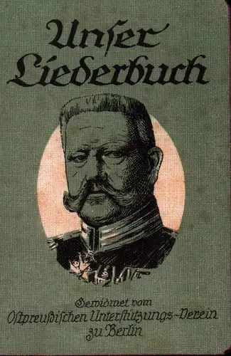 Moraht, Ernst: Unser Liederbuch: Eine Sammlung deutscher u. österreichischer Soldaten-, Volks- u. Heimat-Lieder. Nach Auswahl von Major a. D. E. Moraht; gewidmet vom Ostpreußischen Unterstützungs-Verein zu Berlin. 