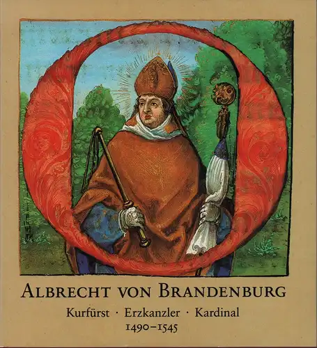 Reber, Horst: Albrecht von Brandenburg - Kurfürst, Erzkanzler, Kardinal 1490-1545. Zum 500. Geburtstag eines deutschen Renaissancefürsten. 