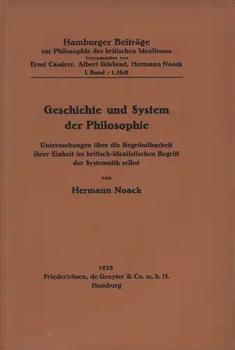 Noack, Hermann: Geschichte und System der Philosophie. Untersuchungen über die Begründbarkeit ihrer Einheit im kritisch-idealistischen Begriff der Systematik selbst. 