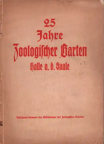 [Hauchecorne, Friedrich]: 25 Jahre Zoologischer Garten, Halle a. d. Saale [Umschlagtitel]. (Jubiläums-Nummer der Mitteilungen des Zoologischen Gartens). 