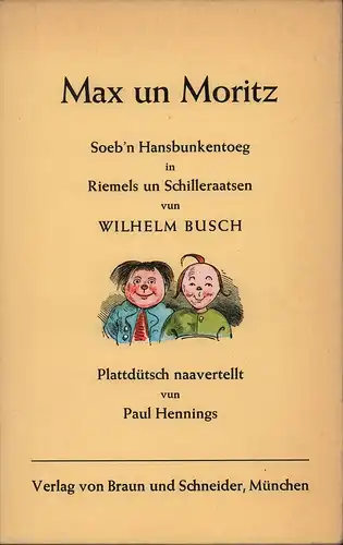 Busch, Wilhelm: Max un Moritz. Soeb'n Hansbunkentoeg in Riemels un Schilleraatsen. Plattdütsch naavertellt vun Paul Hennings. 