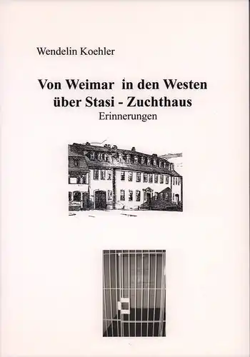 Koehler, Wendelin: Von Weimar in den Westen über Stasi-Zuchthaus. Erinnerungen. 