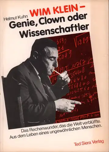 Kuhn, Helmut: Wim Klein - Genie, Clown oder Wissenschaftler. Der Rechenkünstler, der die Welt verblüffte. Aus dem Leben eines außergewöhnlichen Menschen. 
