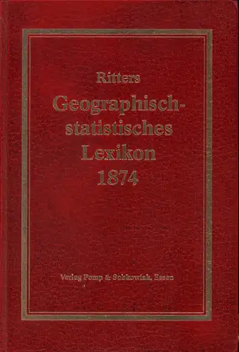 Ritter, Benjamin: Ritters geographisch statistisches Lexikon über die Erdtheile, Länder, Meere, Buchten, Häfen, Seen, Flüsse, Inseln, Gebirge, Staaten, Städte, Flecken, Dörfer, Weiler, Bäder, Bergwerke, Kanäle.. 