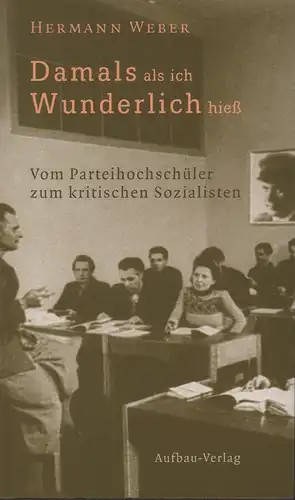 Weber, Hermann: Damals, als ich Wunderlich hieß. Vom Parteihochschüler zum kritischen Sozialisten. Die SED-Parteihochschule "Karl Marx" bis 1949. In Zusammenarbeit mit Gerda Weber. 