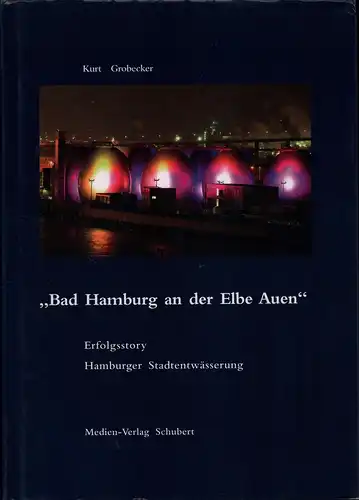 Grobecker, Kurt: Bad Hamburg an der Elbe Auen. Erfolgstory Hamburger Stadtentwässerung. 