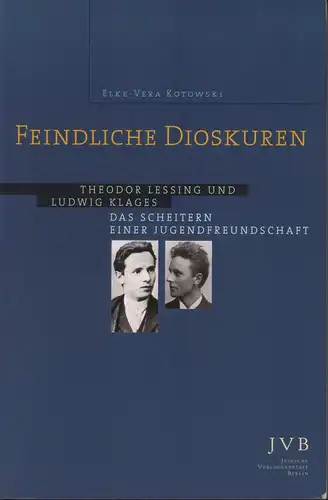 Feindliche Dioskuren. Theodor Lessing und Ludwig Klages. Das Scheitern einer Jugendfreundschaft (1885-1899), Kotowski, Elke-Vera