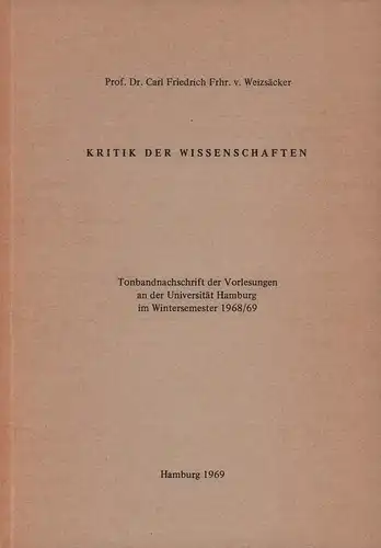 Weizsäcker, Carl Friedrich ?von: Kritik der Wissenschaften. Tonbandnachschrift der Vorlesungen an der Universität Hamburg im Wintersemester 1968/69. 