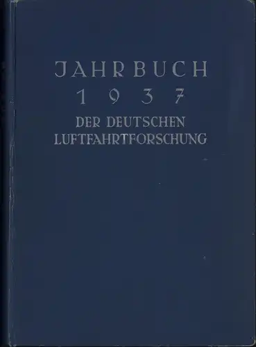 Jahrbuch der deutschen Luftfahrtforschung. JG. 1937. Unter Mitwirkung des Reichsluftfahrtministeriums und der Luftfahrtforschungsanstalten und -Institute sowie der der Lilienthal-Gesellschaft. (Zusammenstellung: Zentrale für wissenschaftliches...