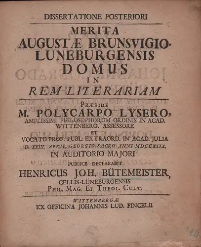 Bütemeister, Henricus Joh. [Bytemeister, Heinrich Johann]: Dissertatione Posteriori Merita Augustæ Brunsvigio Luneburgensis Domus In Rem Literariam Præside M. Polycarpo Lysero, Amplissimi Philosophorum Ordinis In Acad.. 