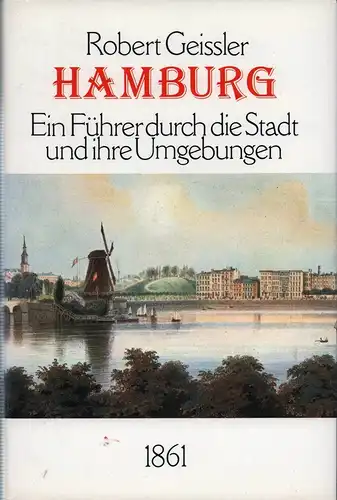 Geissler, Robert: Hamburg. Ein Führer durch die Stadt und ihre Umgebungen. (FAKSIMILE-Druck der Ausgabe Leipzig, I. I. Weber, 1861). 