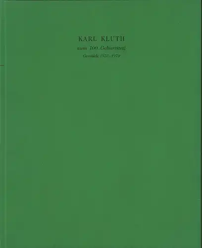 Leppien, Helmut R. / Zbikowski, Dörte: Karl Kluth zum 100. Geburtstag. Gemälde 1923 - 1970. [Ausstellungskatalog]. 