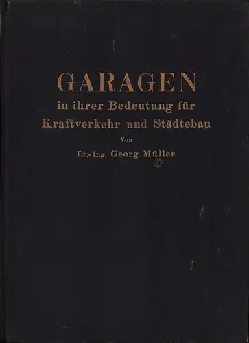 Müller, Georg: Garagen in ihrer Bedeutung für Kraftverkehr und Städtebau. Privater und gewerblicher Garagenbau in Planung und Gestaltung. 