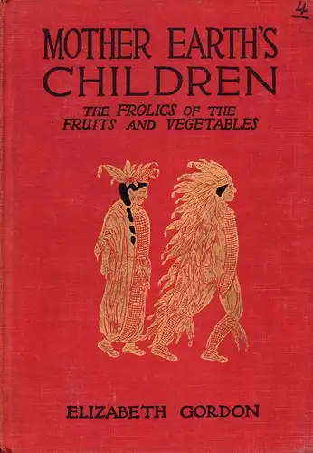Gordon, Elizabeth: Mother Earth's children. The frolics of the fruits and vegetables. With illustrations by M. T. Ross. 