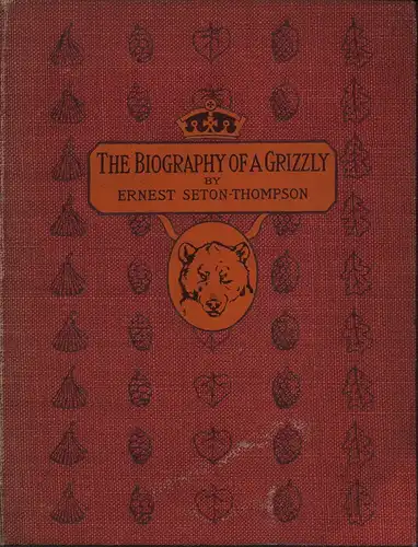 The biography of a grizzly and 75 drawings by Ernest Seton-Thompson,. author of The trail of the Sandhill stag, Wild animals I have known, Art anatomy of animals, Mammals of Manitoba, Birds of Manitoba. [Second impression], Seton, Ernest Thompson