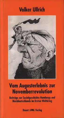 Ullrich, Volker: Vom Augusterlebnis zur Novemberrevolution. Beiträge zur Sozialgeschichte Hamburgs und Norddeutschlands im Ersten Weltkrieg 1914-1918. 