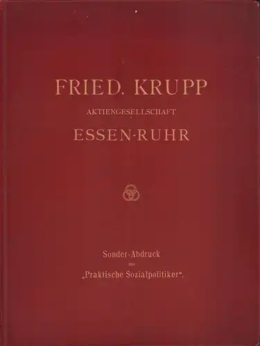 Fried. Krupp Aktiengesellschaft Essen-Ruhr. Sonder-Abdruck aus "Praktische Sozialpolitiker". (Hrsg. von J. H. Schütz). 