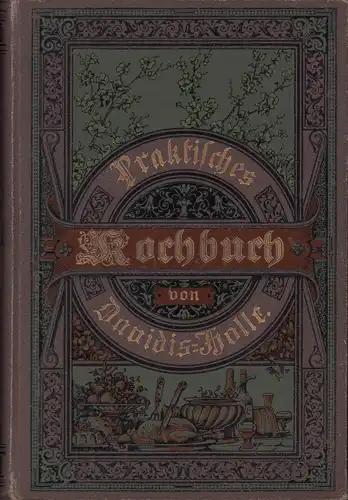 Davidis-Holle, Henriette (d.i. Helena Clemen): Praktisches Kochbuch für die gewöhnliche und feinere Küche. Unter besonderer Berücksichtigung der Anfängerinnen und angehenden Hausfrauen neu bearbeitet u. hrsg. von Luise Holle. 40. vermehrte Aufl. 