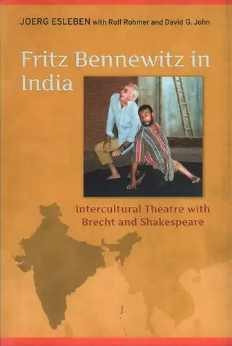 Esleben, Joerg [Jörg] / Rohmer, Rolf / John, David Gethin: Fritz Bennewitz in India. Intercultural theatre with Brecht and Shakespeare. Joerg Esleben with Rolf Rohmer and David G. John. 
