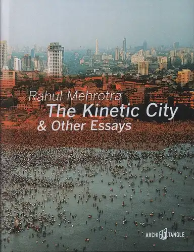 Mehrotra, Rahul: The kinetic city & other essays. With a foreword by Ranjit Hoskote and an afterword by Kaiwan Mehta. Photo essay by Rajesh Vora. 