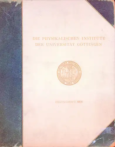 Die physikalischen Institute der Universität Göttingen. Festschrift, im Anschlusse an die Einweihung der Neubauten am 9. Dez. 1905- Hrsg. von d. Göttinger Vereinigung zur Förderung der angewandten Physik und Mathematik. 
