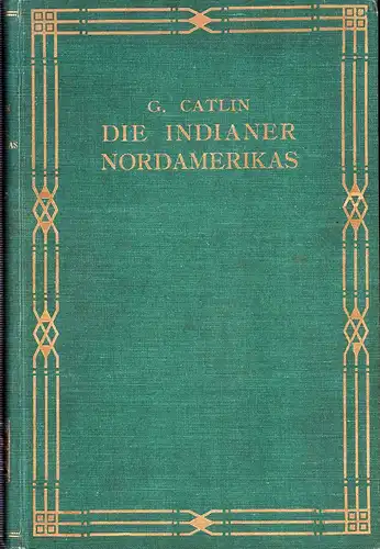 Catlin; G: Die Indianer und die während eines achtjährigen Aufenthalts unter den wildesten Stämme erlebten Abenteuer und Schicksale. Ins Dtsche. übertrag. v. Heinrich Berghaus. Neu hrsg. v. Adolf Sommerfeld. 