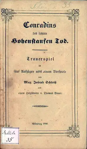 Schleiß, Max. Josef [Schleiß, Maximilian Josef]: Conradins des letzten Hohenstaufen Tod. Trauerspiel in fünf Aufzügen mit einem Vorspiele. Mit einem Holzschnitte von Thomas Bauer. Ein.. 