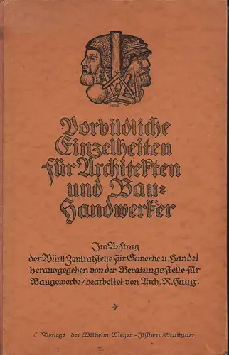 Haag, Robert: Vorbildliche Einzelheiten für Architekten und Bau-Handwerker. Im Auftrag d. Württ. Zentralstelle für Gewerbe und Handel. Hrsg. von d. Beratungsstelle für das  Baugewerbe. 