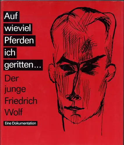 Wolf, Friedrich.: Auf wieviel Pferden ich geritten ... Der junge Friedrich Wolf. Eine Dokumentation. (Hrsg. von Emmi Wolf u. Brigitte Struzyk. Textrevision: Gerda Bergner). 