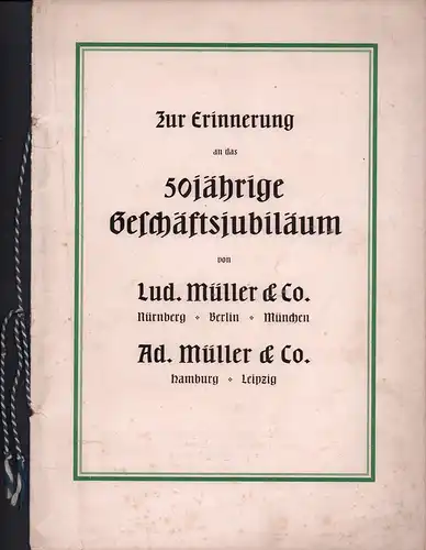 Zur Erinnerung an das 50jährige Geschäftsjubiläum von Lud. Müller & Co., Nürnberg, Berlin, München, Ad. Müller & Co., Hamburg, Leipzig. 