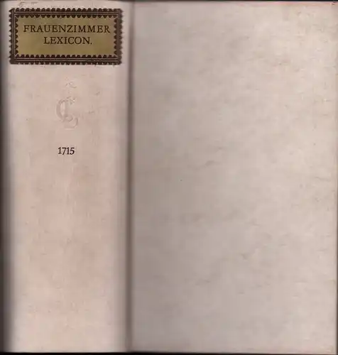 [Corvinus, Gottlieb Siegmund]: Nutzbares, galantes und curiöses Frauenzimmer-Lexicon. Herausgegeben und mit einem Nachwort versehen von Manfred Lemmer. (REPRINT der Ausg. Leipzig 1715). 