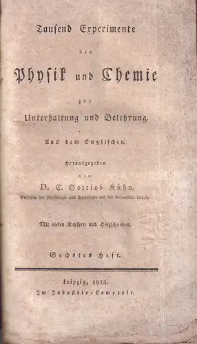 [Mackenzie, Colin]: Tausend Experimente der Physik und Chemie zur Unterhaltung und Belehrung. HEFT 6-9 (von 9) in einem Band. Aus dem Englischen herausgegeben von C. Gottlob Kühn. 