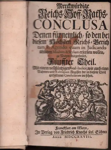 [Moser, Johann Jacob]: Merckwürdige Reichs-Hoff-Raths-Conclusa, denen fürnemlich, so den bei diesem höchsten Reichs-Gericht tam in Agendo quam in Judicando üblichen Modum & Stylum erlernen wollen...