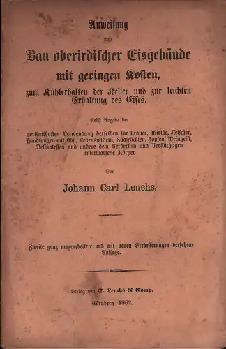 Leuchs, Johann Carl: Anweisung zum Bau oberirdischer Eisgebäude mit geringen Kosten, zum Kühlerhalten der Keller und zur leichten Erhaltung des Eises. Nnebst Angabe der vortheilhaften.. 